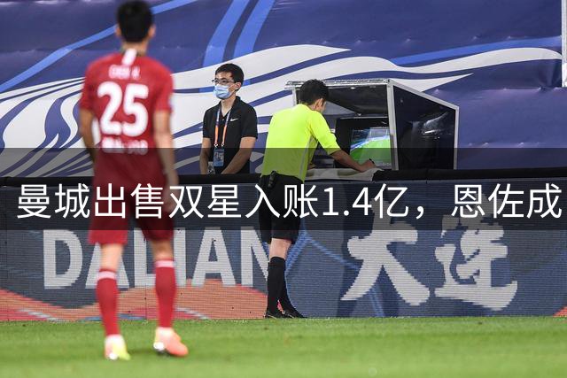 曼城出售双星入账1.4亿，恩佐成目标米兰坐等分成
