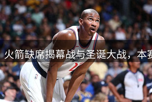 火箭缺席揭幕战与圣诞大战，本赛季热度明显下滑